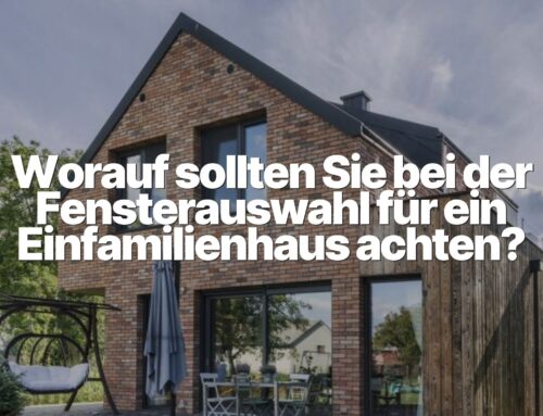 Worauf sollte man bei der Auswahl von Fenstern für ein Einfamilienhaus achten?