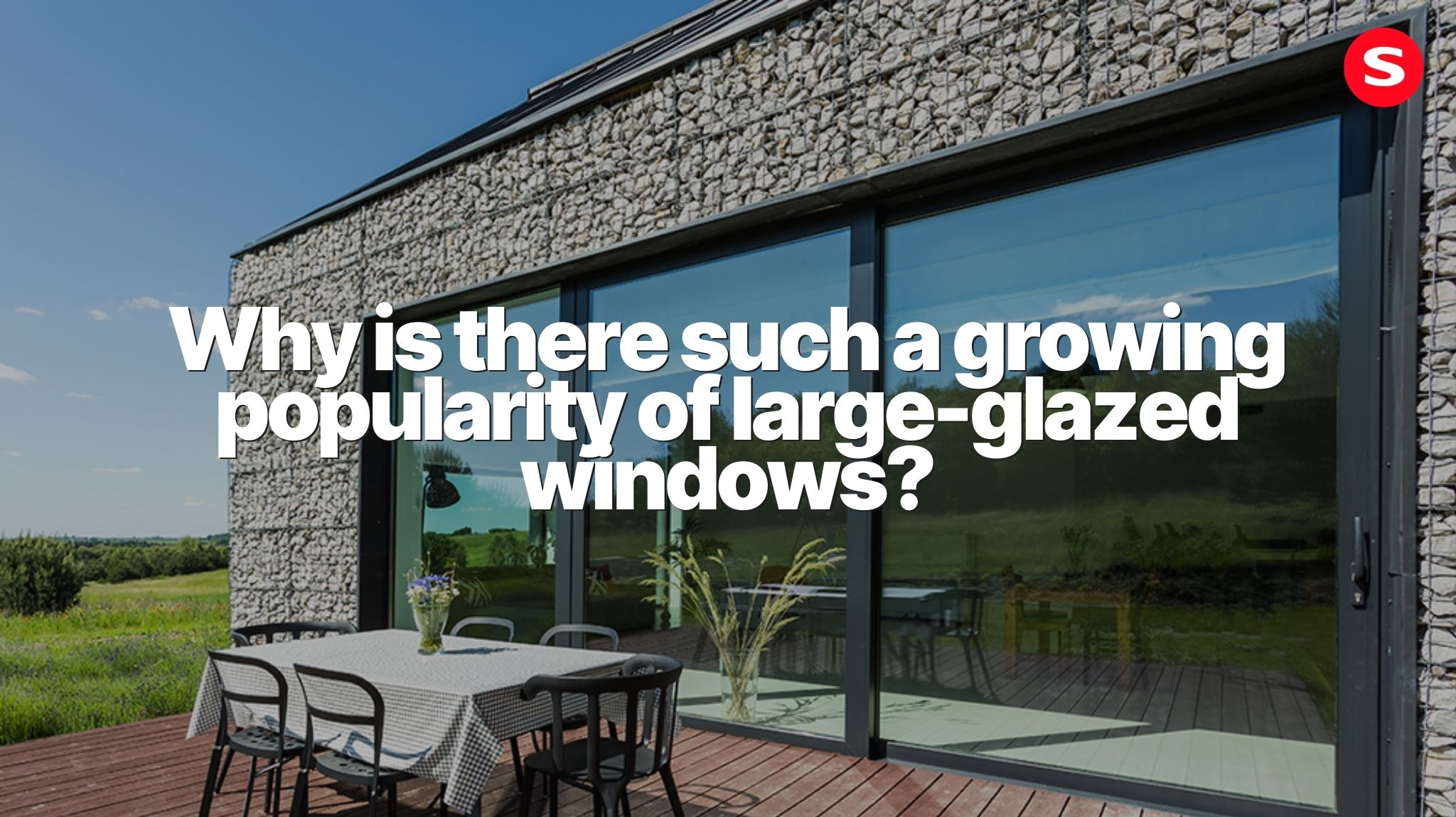 What's Behind the Growing Popularity of Large-Glazed Windows?